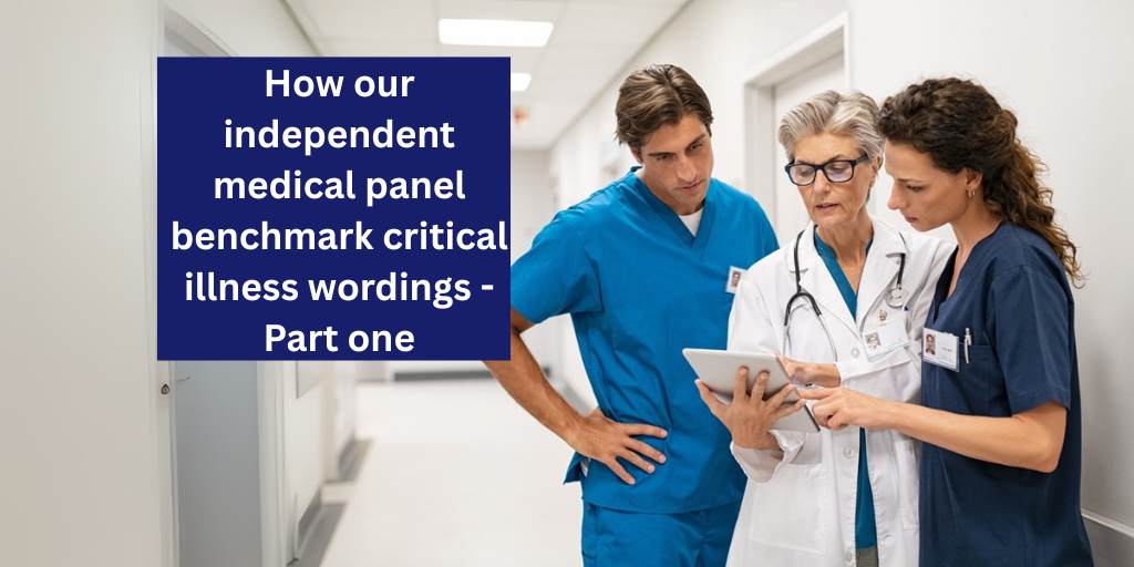 How our independent medical panel benchmark Critical Illness wordings – Part one