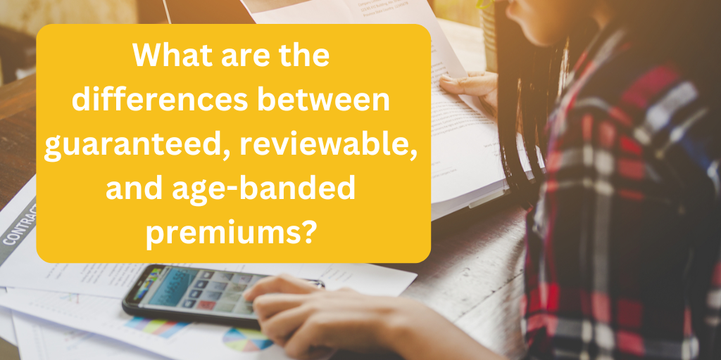 What are the differences between guaranteed, reviewable and age-banded premiums?