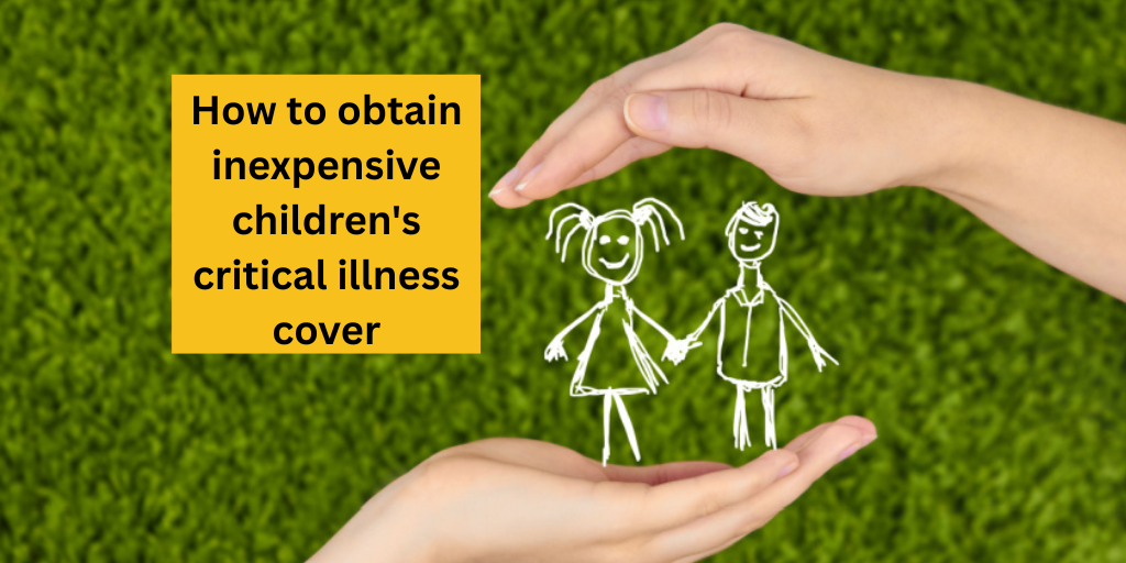 How to obtain inexpensive children’s Critical Illness Cover
