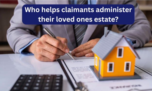 Who helps claimants administer their loved ones estate?