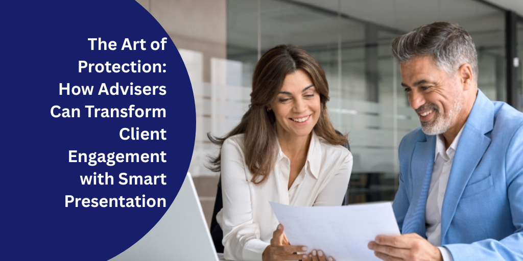 The Art of Protection: How Advisers Can Transform Client Engagement with Smart Presentation