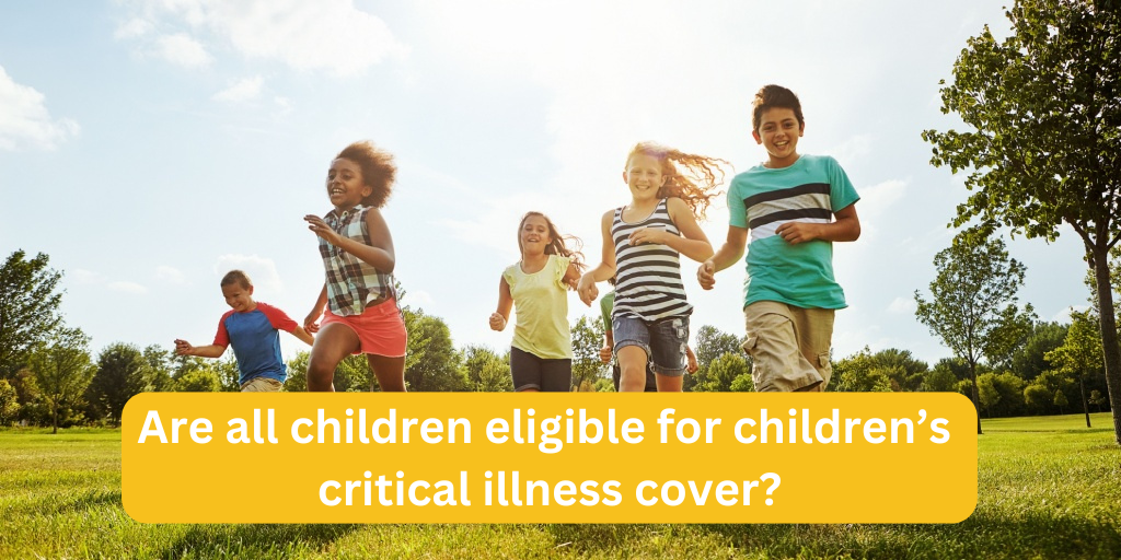 Are all children eligible for children’s critical illness cover?