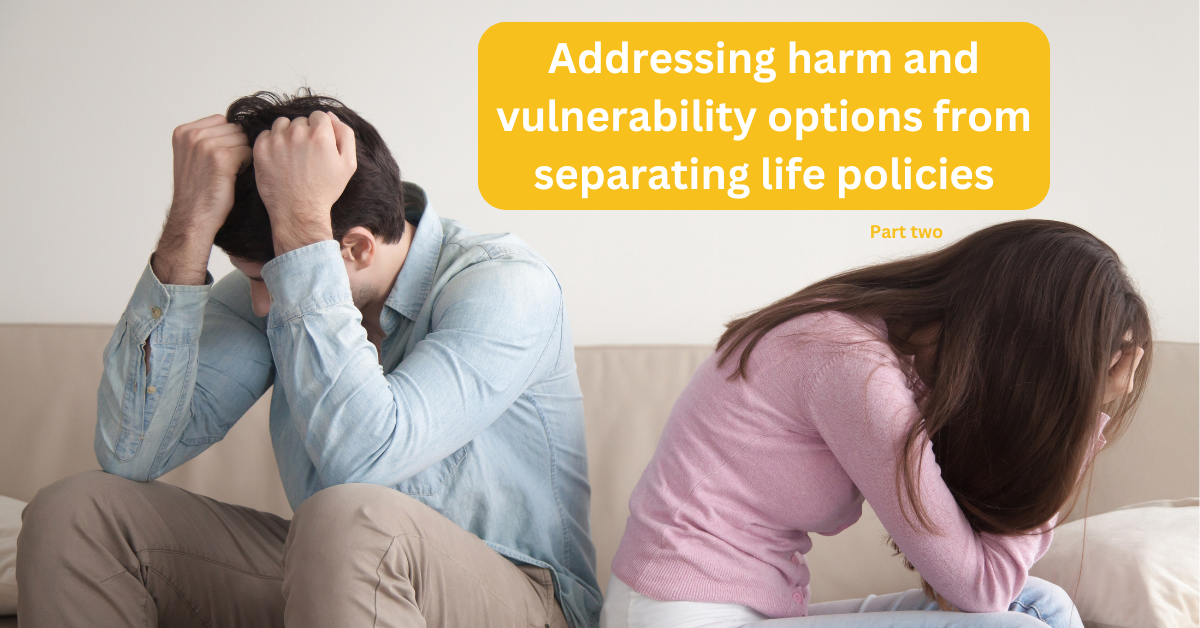 Addressing harm and vulnerability options from separating life policies – Forum recap part 2