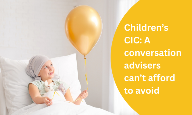 Children’s CIC: A conversation advisers can’t afford to avoid