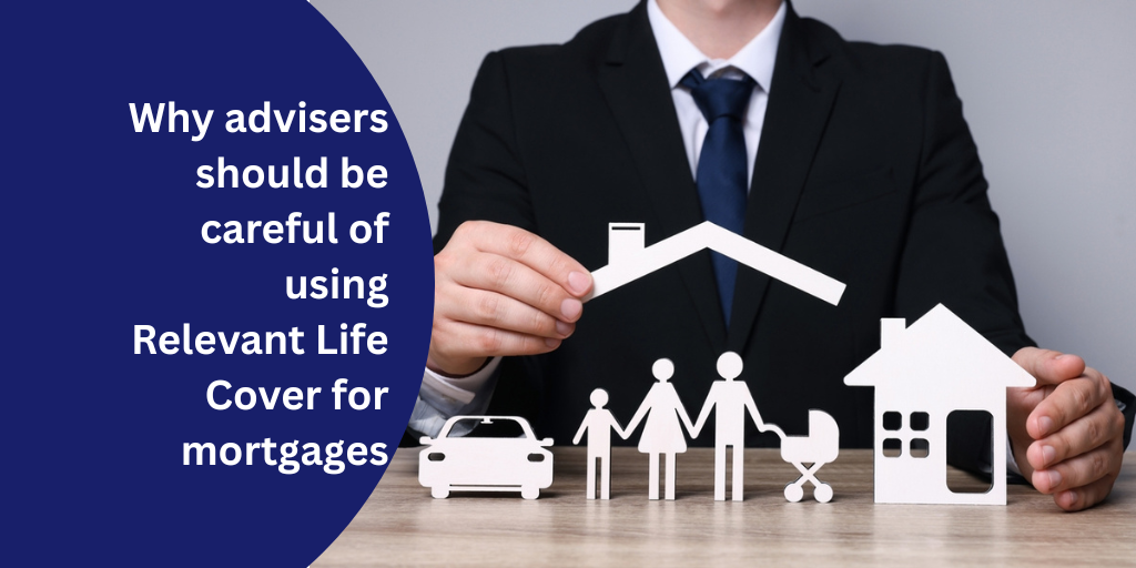 Why advisers should be careful of using relevant Life Cover for mortgages