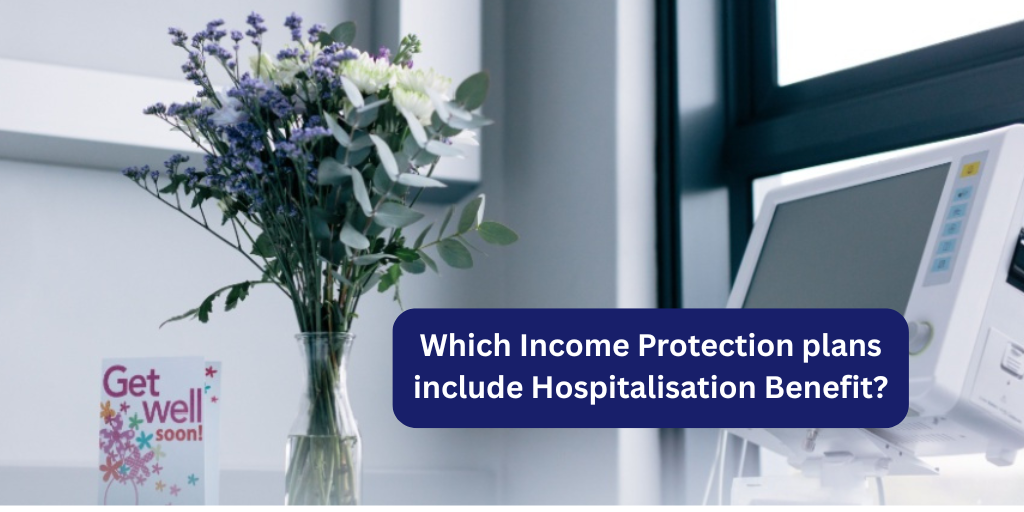 Which Income Protection plans include Hospitalisation Benefit?