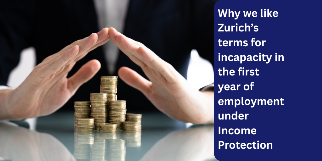 Why we like Zurich’s terms for incapacity in the first year of employment under Income Protection