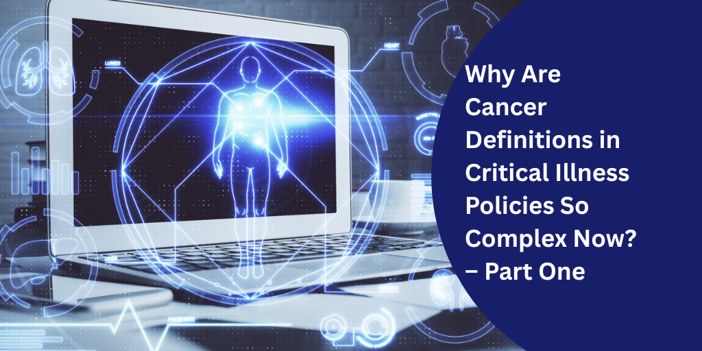 Why Are Cancer Definitions in Critical Illness Policies So Complex Now? – Part One