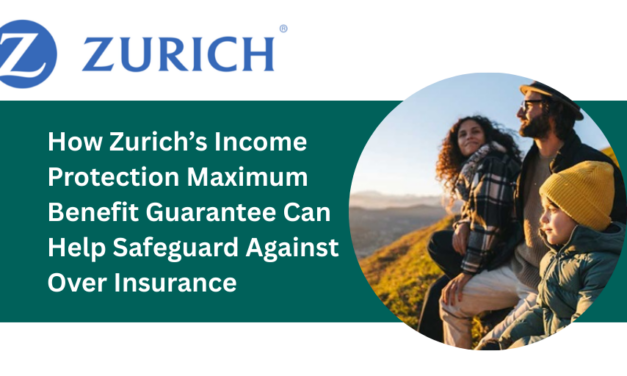 How Zurich’s Income Protection Maximum Benefit Guarantee Can Help Safeguard Against Over Insurance