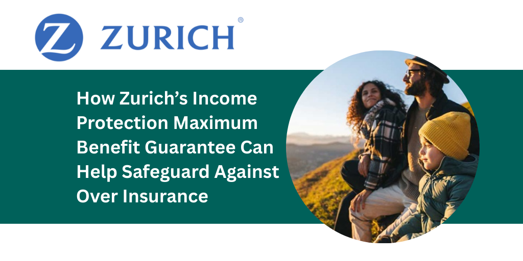 How Zurich’s Income Protection Maximum Benefit Guarantee Can Help Safeguard Against Over Insurance