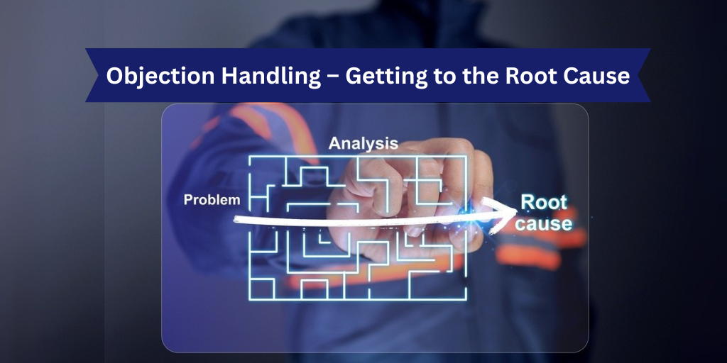 Objection Handling – Getting to the Root Cause