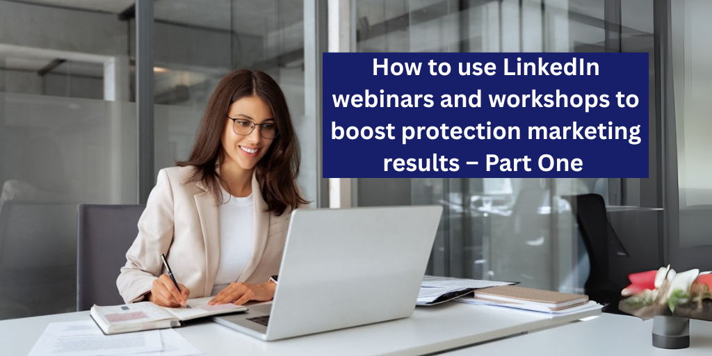 How to use LinkedIn webinars and workshops to boost protection marketing results – Part One