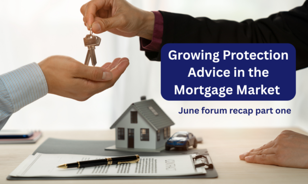 Growing Protection Advice in the Mortgage Market – June forum recap part 1
