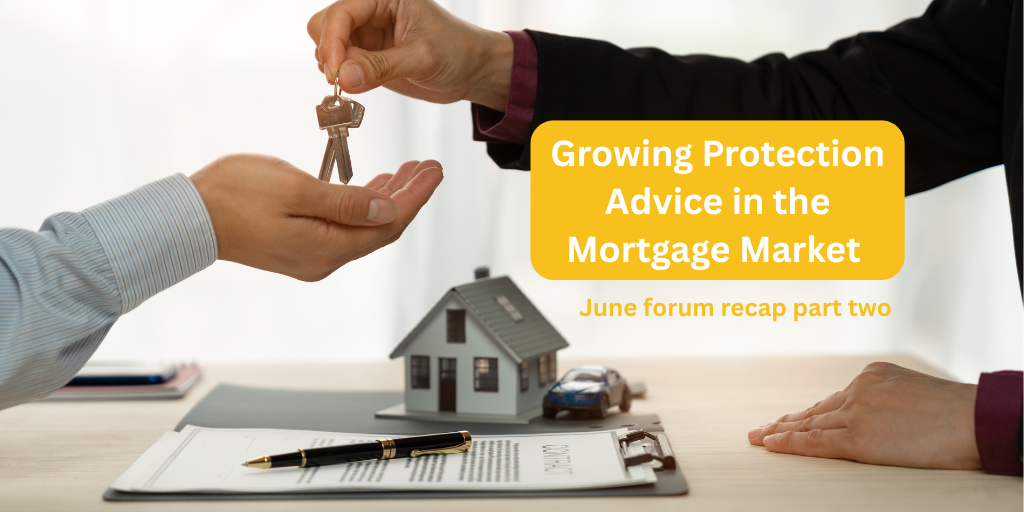 Growing Protection Advice in the Mortgage Market- June forum recap part two