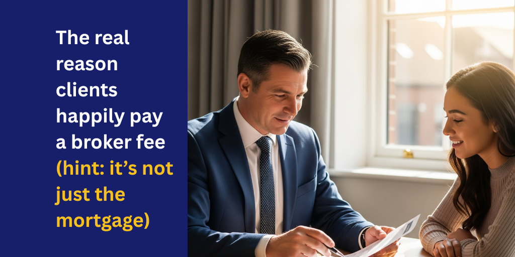 The real reason clients happily pay a broker fee (hint: it’s not just the mortgage)