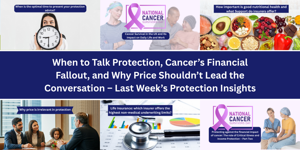 When to Talk Protection, Cancer’s Financial Fallout, and Why Price Shouldn’t Lead the Conversation – Last Week’s Protection Insights
