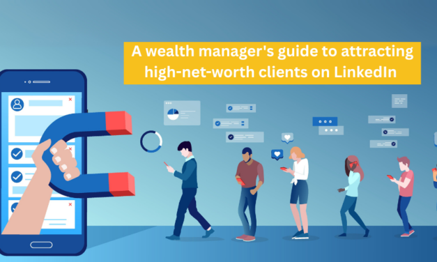 A wealth manager’s guide to attracting high-net-worth clients on LinkedIn 