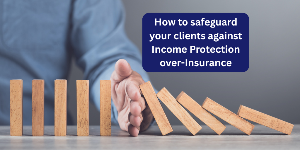 How to safeguard your clients against Income Protection Over-Insurance