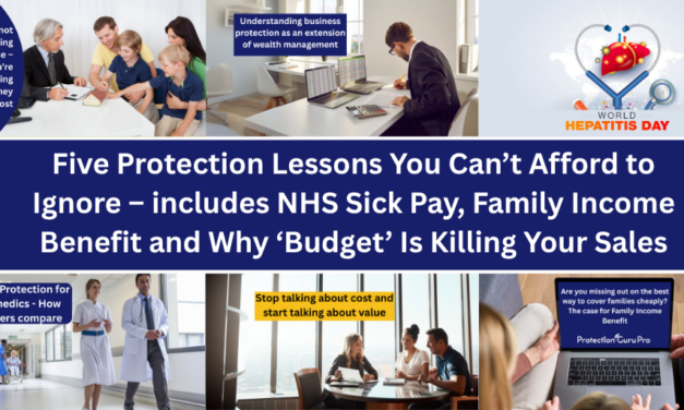 Five Protection Lessons You Can’t Afford to Ignore – includes NHS Sick Pay, Family Income Benefit and Why ‘Budget’ Is Killing Your Sales