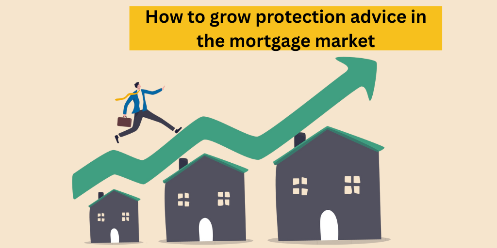 How to grow protection advice in the mortgage market