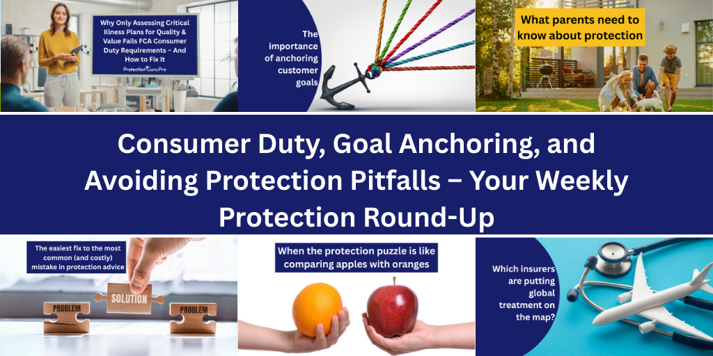 Consumer Duty, Goal Anchoring, and Avoiding Protection Pitfalls – Your Weekly Protection Round-Up