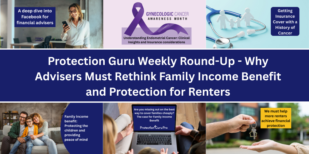 Protection Guru Weekly Round-Up – Why Advisers Must Rethink Family Income Benefit and Protection for Renters