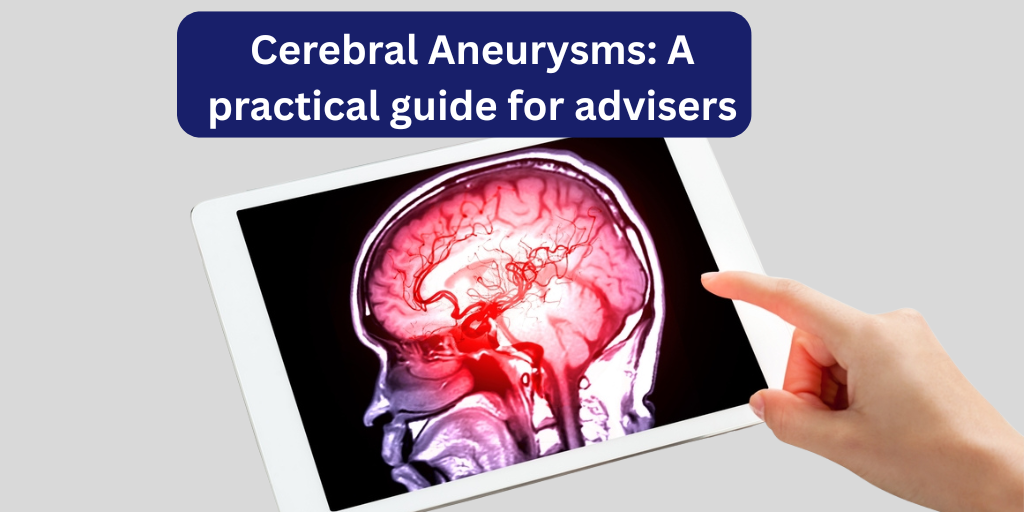 Cerebral Aneurysms: A practical guide for advisers