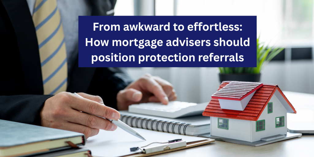 From awkward to effortless: How mortgage advisers should position protection referrals