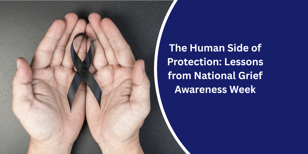 The Human Side of Protection: Lessons from National Grief Awareness Week