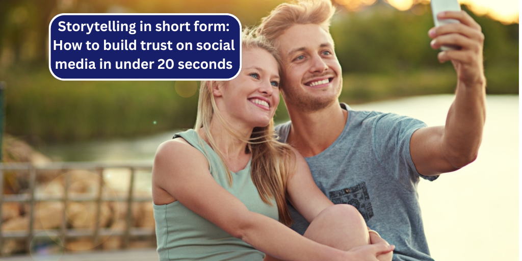 Storytelling in short form: How to build trust on social media in under 20 seconds