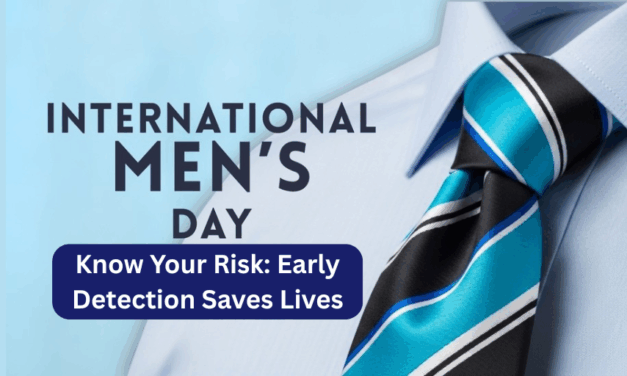 Know Your Risk: Early Detection Saves Lives This International Men’s Day