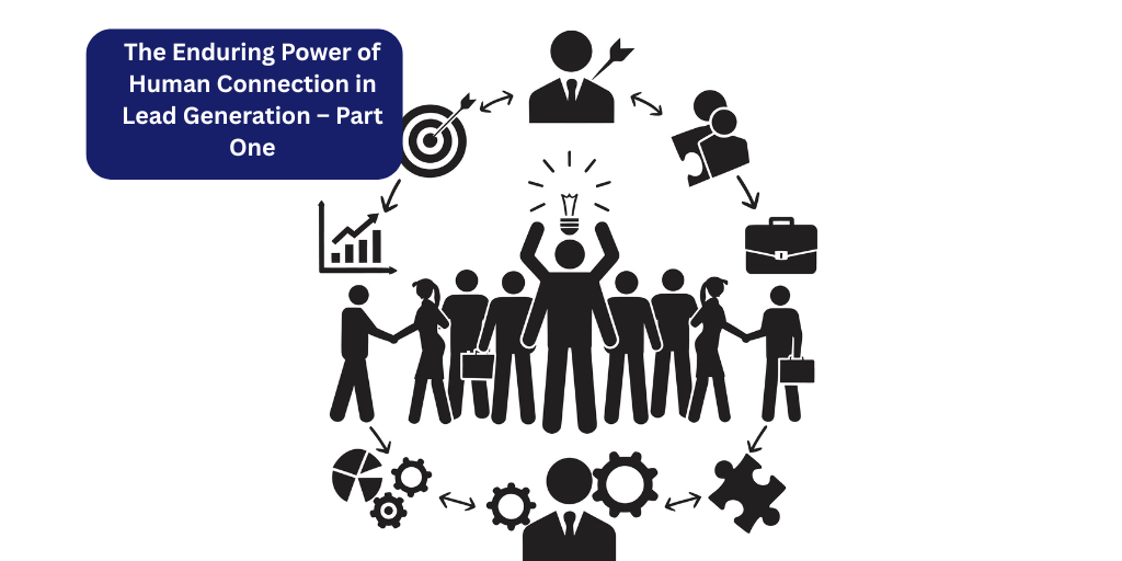 The Enduring Power of Human Connection in Lead Generation – Part One