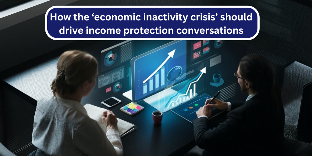 How the ‘economic inactivity crisis’ should drive income protection conversations