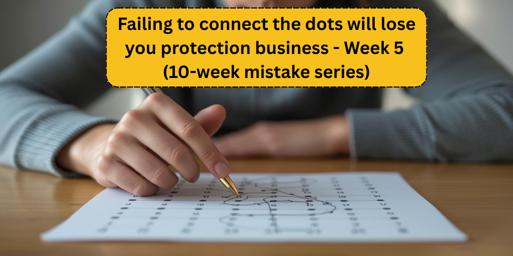 Week 5 – Failing to connect the dots will lose you protection business (10-week mistake series)