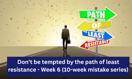Week 6 – Don’t be tempted by the path of least resistance (10-week mistake series)