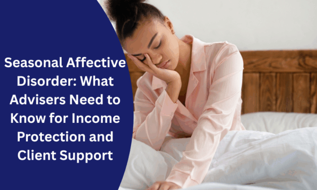 Seasonal Affective Disorder: What Advisers Need to Know for Income Protection and Client Support