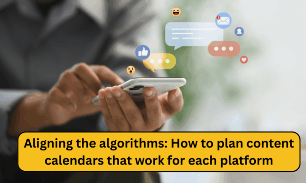 Aligning the algorithms: How to plan content calendars that work for each platform