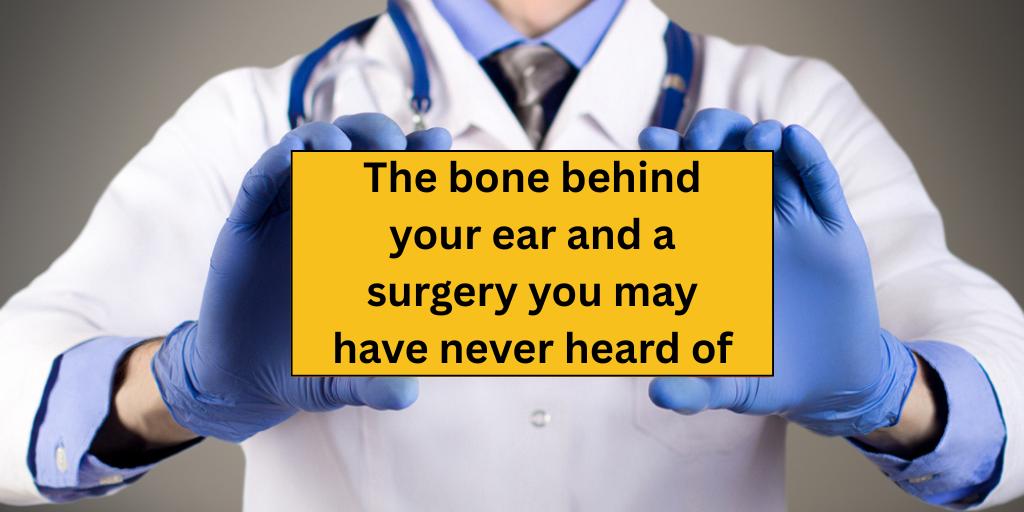 The bone behind your ear and a surgery you may have never heard of