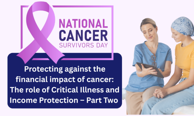 Protecting against the financial impact of cancer: The role of Critical Illness and Income Protection – Part Two
