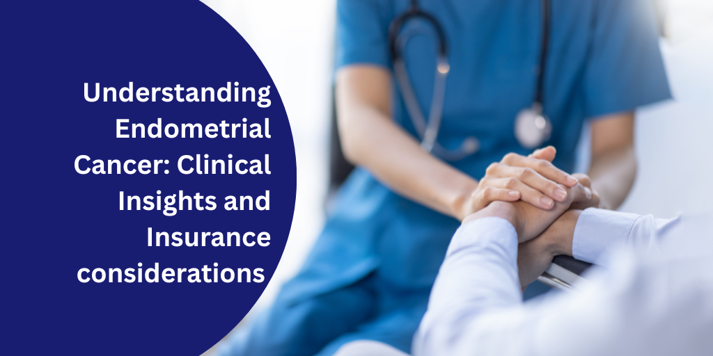 Understanding Endometrial Cancer: Clinical Insights and Insurance considerations